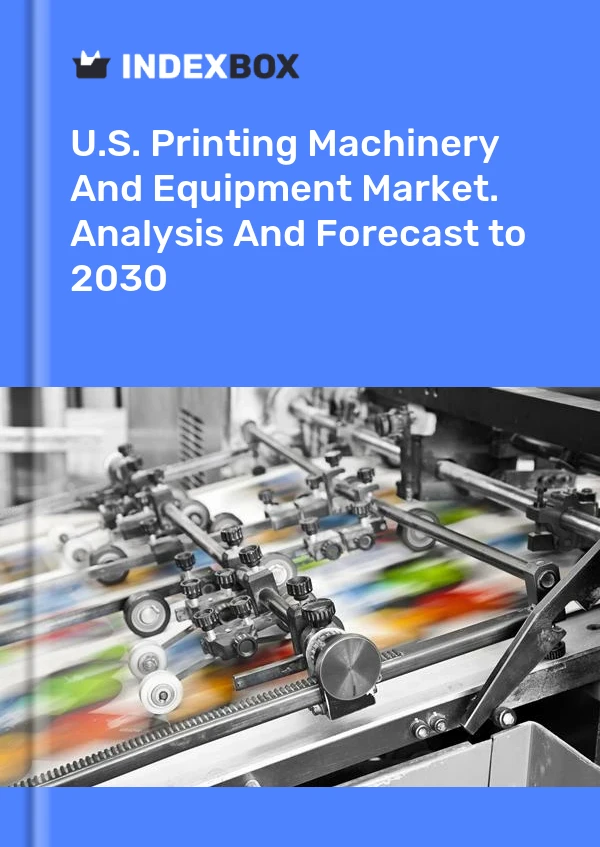 Report U.S. Printing Machinery and Equipment Market. Analysis and Forecast to 2030 for 499$