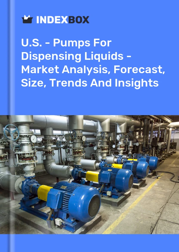 U.S. - Pumps For Dispensing Liquids - Market Analysis, Forecast, Size, Trends And Insights