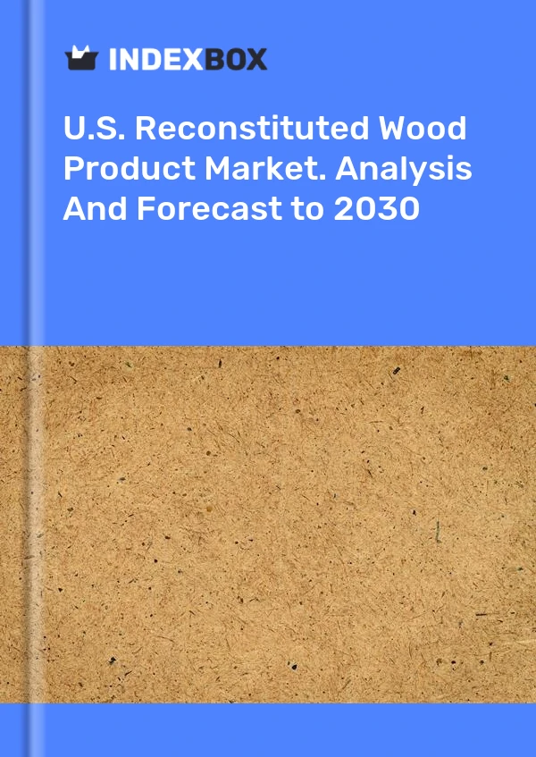 Report U.S. Reconstituted Wood Product Market. Analysis and Forecast to 2030 for 499$