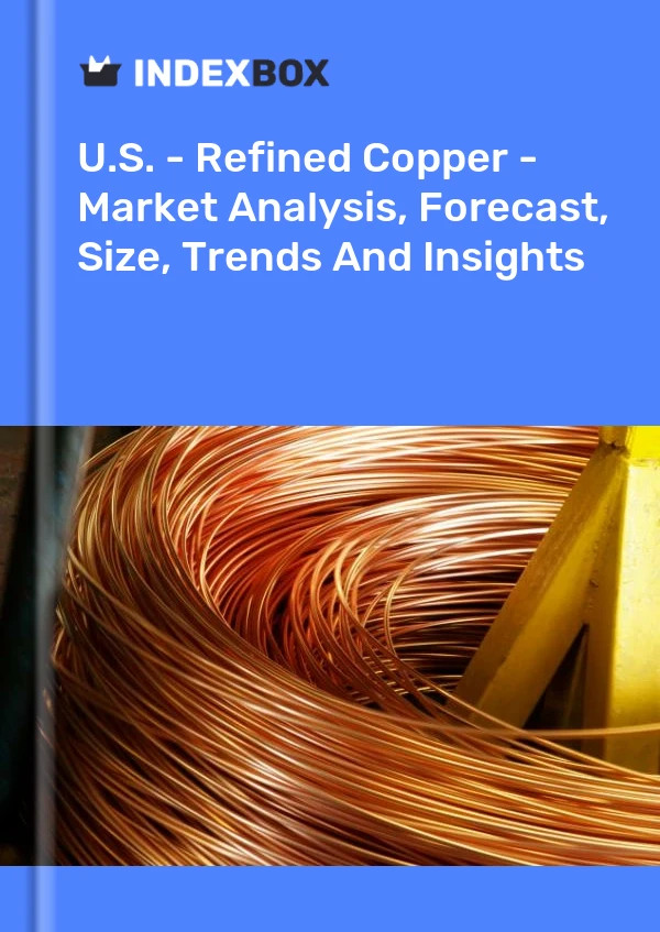 Report U.S. - Refined Copper - Market Analysis, Forecast, Size, Trends and Insights for 499$