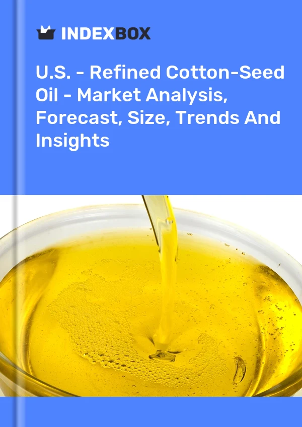 U.S. - Refined Cotton-Seed Oil - Market Analysis, Forecast, Size, Trends And Insights