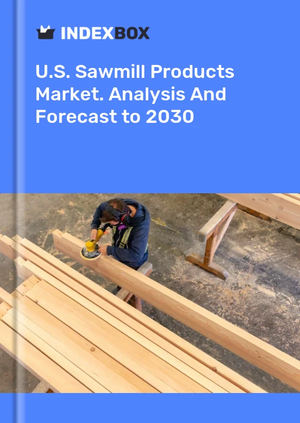 Report U.S. Sawmill Products Market. Analysis and Forecast to 2030 for 499$
