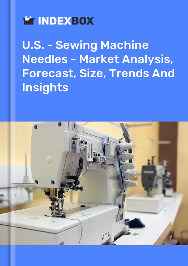 Report U.S. - Sewing Machine Needles - Market Analysis, Forecast, Size, Trends and Insights for 499$