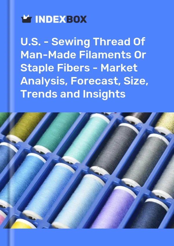 Report U.S. - Sewing Thread of Man-Made Filaments or Staple Fibers - Market Analysis, Forecast, Size, Trends and Insights for 499$