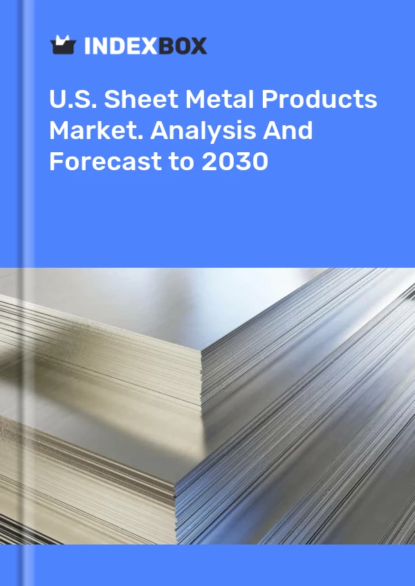 Report U.S. Sheet Metal Products Market. Analysis and Forecast to 2030 for 499$