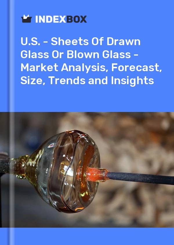 Report U.S. - Sheets of Drawn Glass or Blown Glass - Market Analysis, Forecast, Size, Trends and Insights for 499$