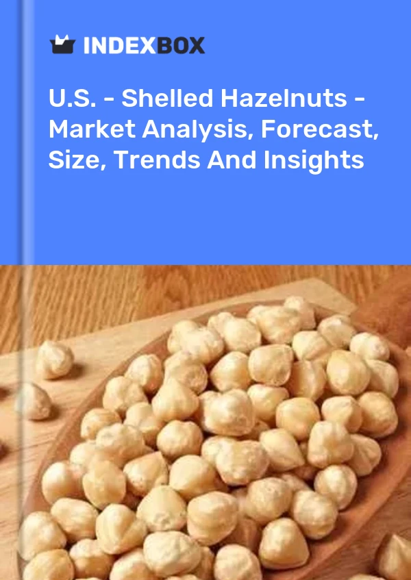 U.S. - Shelled Hazelnuts - Market Analysis, Forecast, Size, Trends And Insights