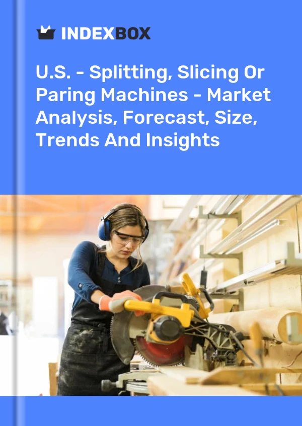 Report U.S. - Splitting, Slicing or Paring Machines - Market Analysis, Forecast, Size, Trends and Insights for 499$