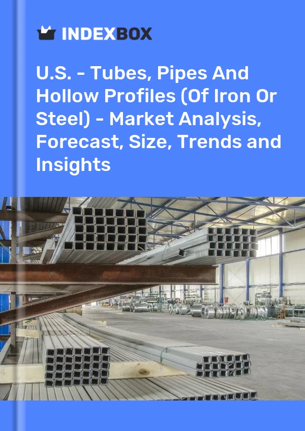 U.S. - Tubes, Pipes And Hollow Profiles (Of Iron Or Steel) - Market Analysis, Forecast, Size, Trends and Insights
