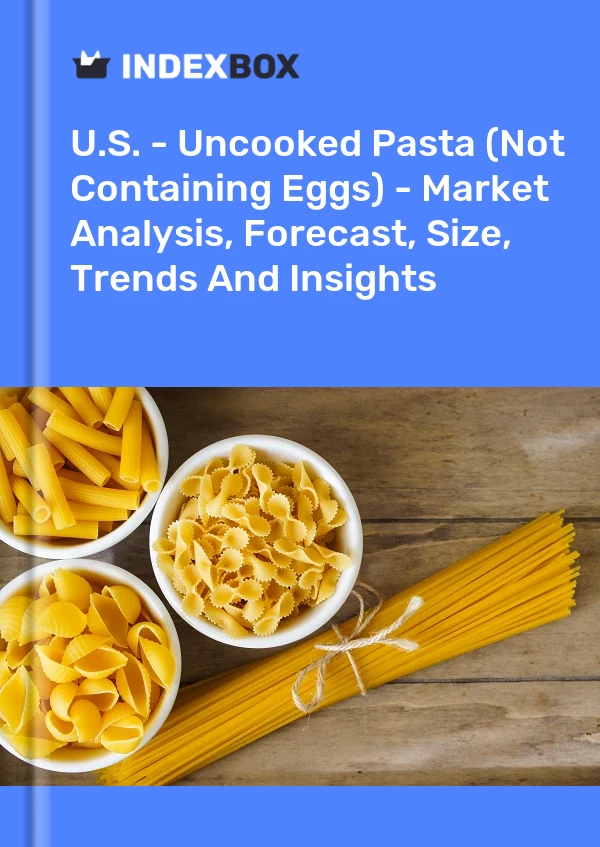 U.S. - Uncooked Pasta (Not Containing Eggs) - Market Analysis, Forecast, Size, Trends And Insights