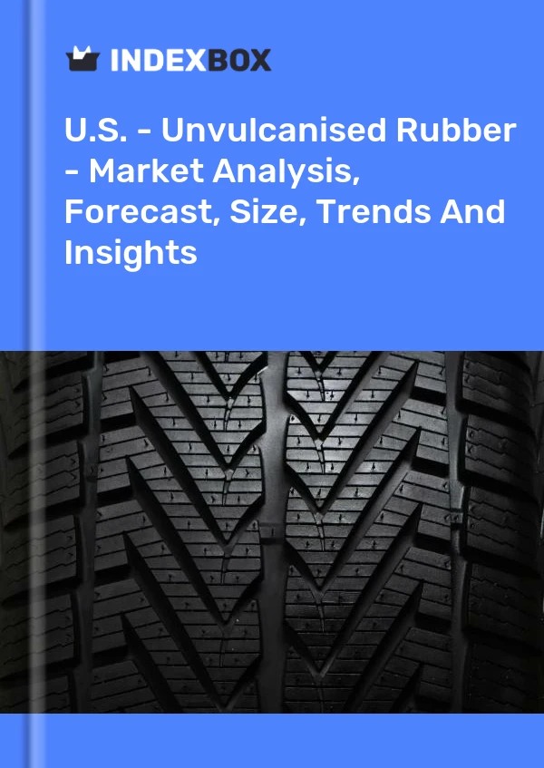 Report U.S. - Unvulcanised Rubber - Market Analysis, Forecast, Size, Trends and Insights for 499$