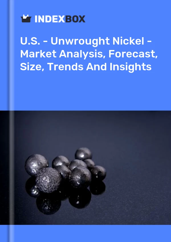 Report U.S. - Unwrought Nickel - Market Analysis, Forecast, Size, Trends and Insights for 499$