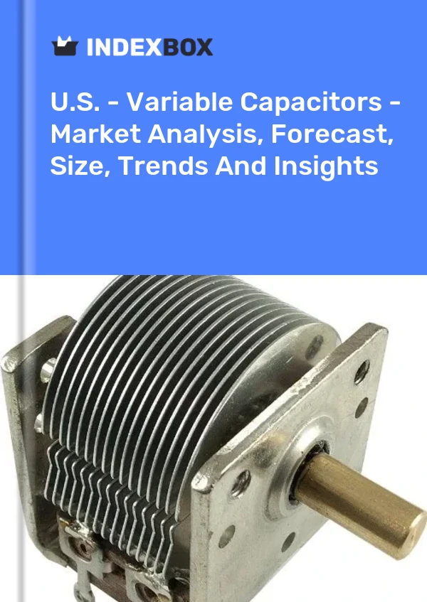 U.S. - Variable Capacitors - Market Analysis, Forecast, Size, Trends And Insights