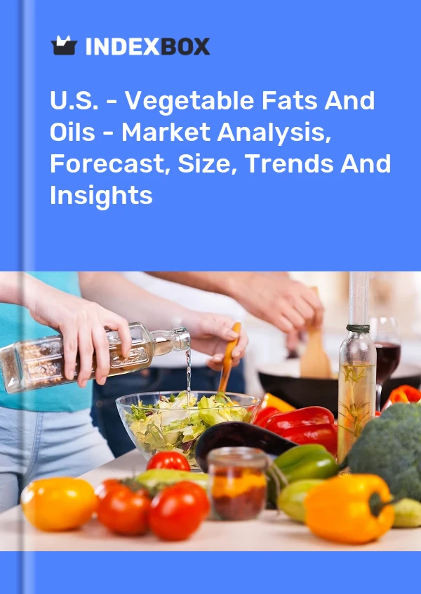 Report U.S. - Vegetable Fats and Oils - Market Analysis, Forecast, Size, Trends and Insights for 499$