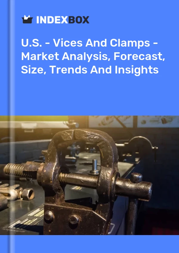 U.S. - Vices And Clamps - Market Analysis, Forecast, Size, Trends And Insights