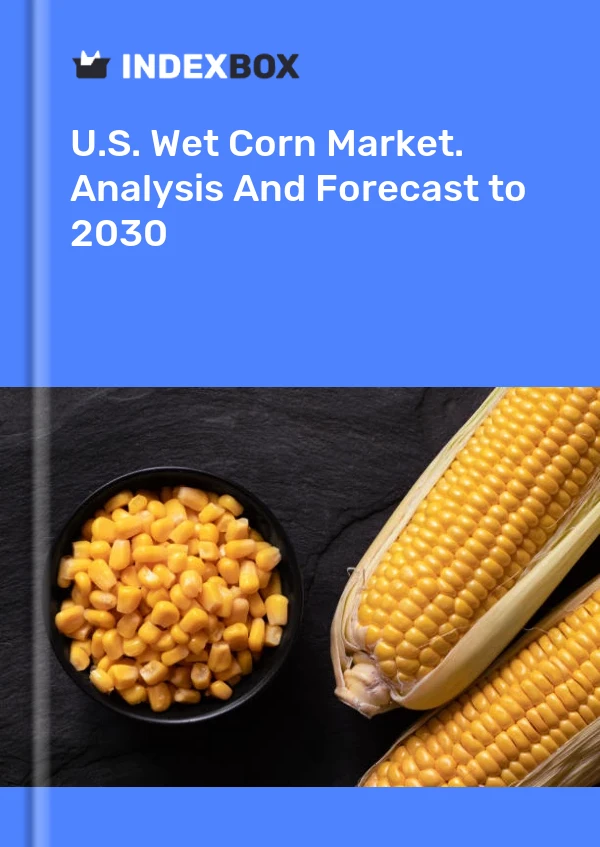 U.S. Wet Corn Market. Analysis And Forecast to 2030