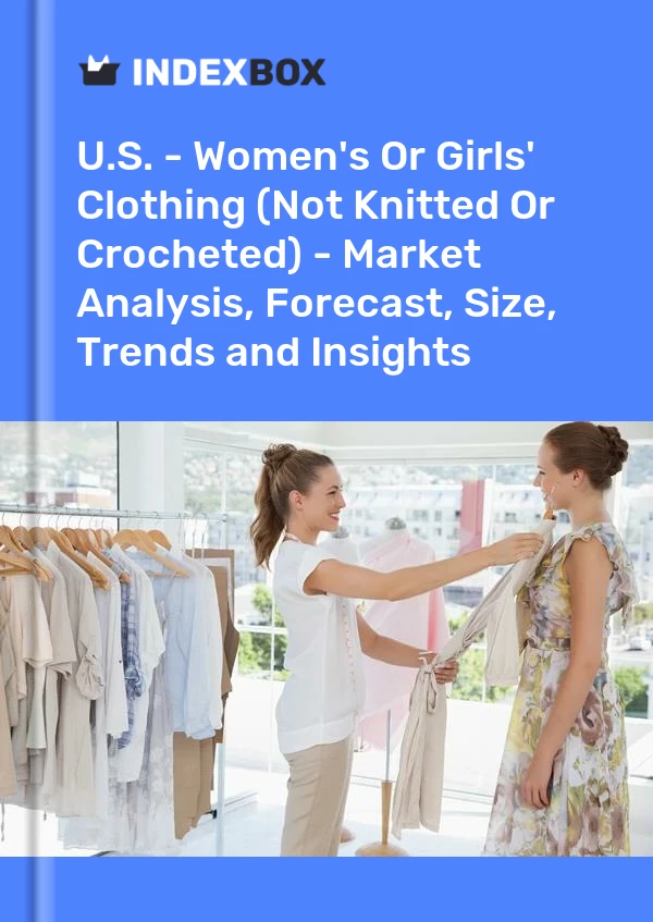 Report U.S. - Women's or Girls' Clothing (Not Knitted or Crocheted) - Market Analysis, Forecast, Size, Trends and Insights for 499$