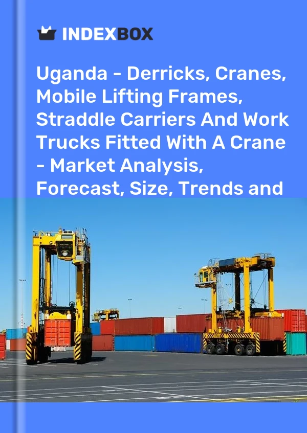 Report Uganda - Derricks, Cranes, Mobile Lifting Frames, Straddle Carriers and Work Trucks Fitted With A Crane - Market Analysis, Forecast, Size, Trends and Insights for 499$