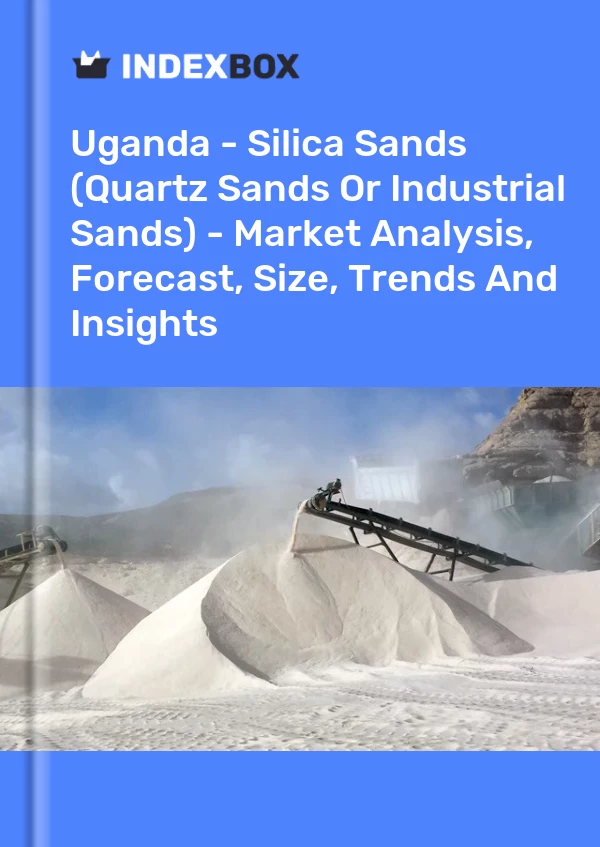 Report Uganda - Silica Sands (Quartz Sands or Industrial Sands) - Market Analysis, Forecast, Size, Trends and Insights for 499$