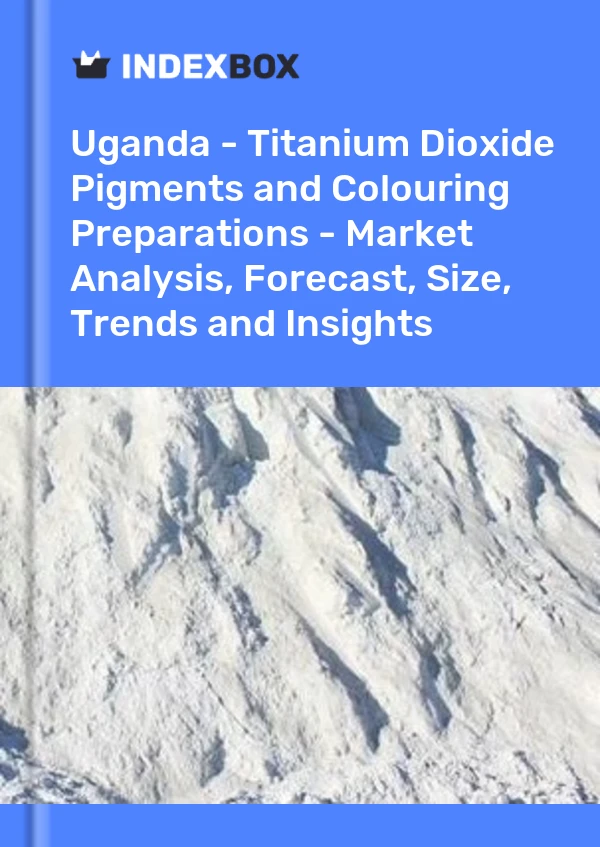 Report Uganda - Titanium Dioxide Pigments and Colouring Preparations - Market Analysis, Forecast, Size, Trends and Insights for 499$