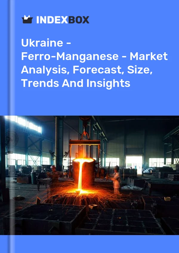 Ukraine - Ferro-Manganese - Market Analysis, Forecast, Size, Trends And Insights
