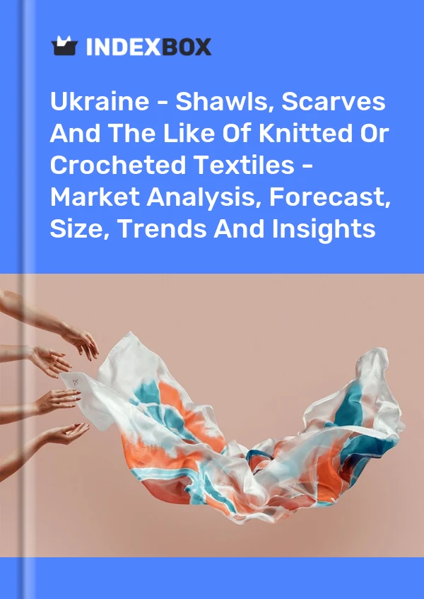 Report Ukraine - Shawls, Scarves and the Like of Knitted or Crocheted Textiles - Market Analysis, Forecast, Size, Trends and Insights for 499$