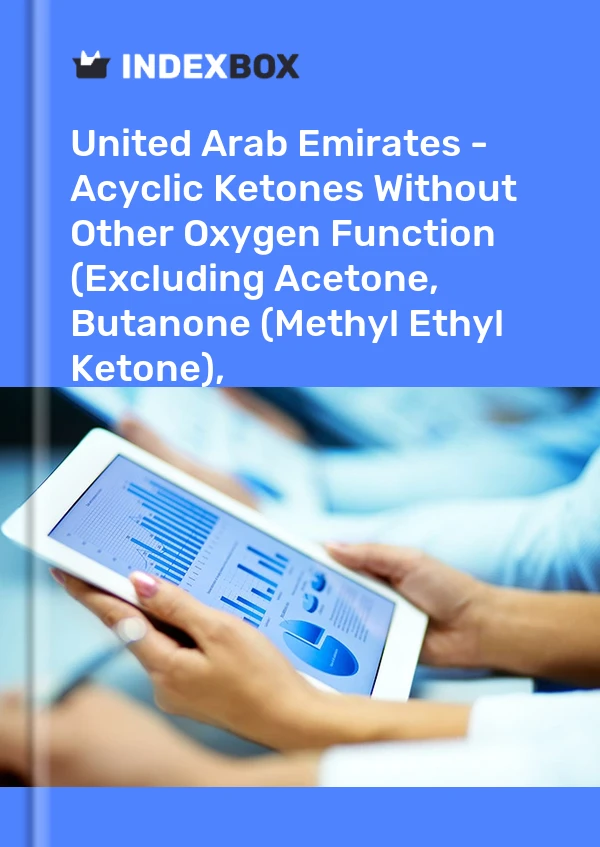 United Arab Emirates - Acyclic Ketones Without Other Oxygen Function (Excluding Acetone, Butanone (Methyl Ethyl Ketone), 4-Methylpentan-2- One (Methyl Isobutyl Ketone)) - Market Analysis, Forecast, Size, Trends And Insights