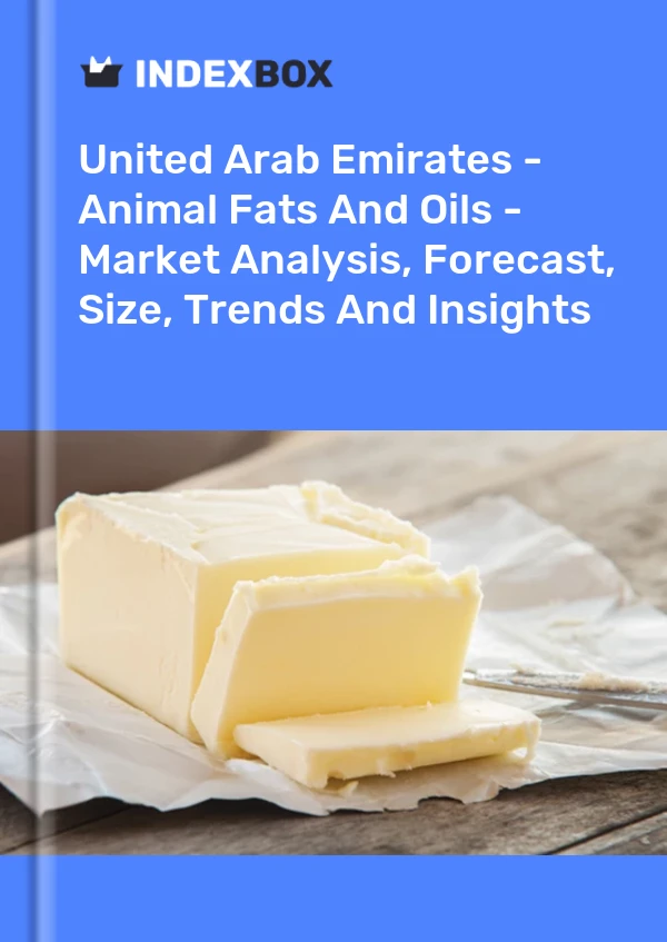 United Arab Emirates - Animal Fats And Oils - Market Analysis, Forecast, Size, Trends And Insights