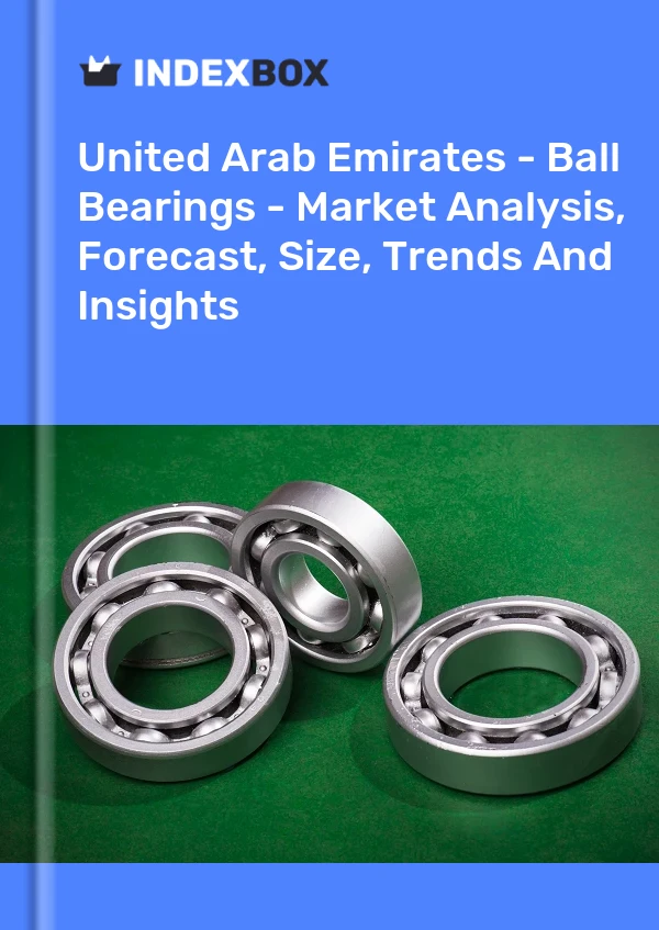 Report United Arab Emirates - Ball Bearings - Market Analysis, Forecast, Size, Trends and Insights for 499$