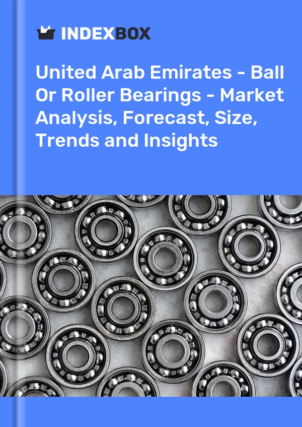 Report United Arab Emirates - Ball or Roller Bearings - Market Analysis, Forecast, Size, Trends and Insights for 499$