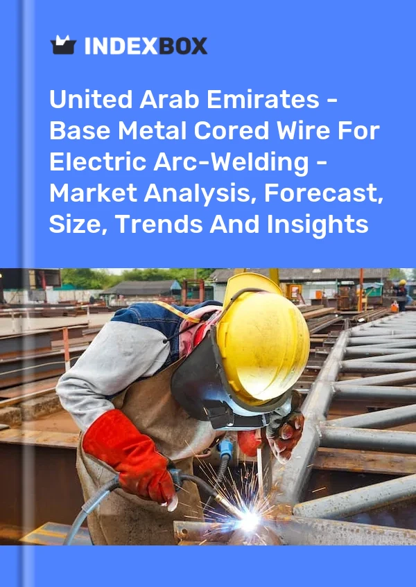 Report United Arab Emirates - Base Metal Cored Wire for Electric Arc-Welding - Market Analysis, Forecast, Size, Trends and Insights for 499$