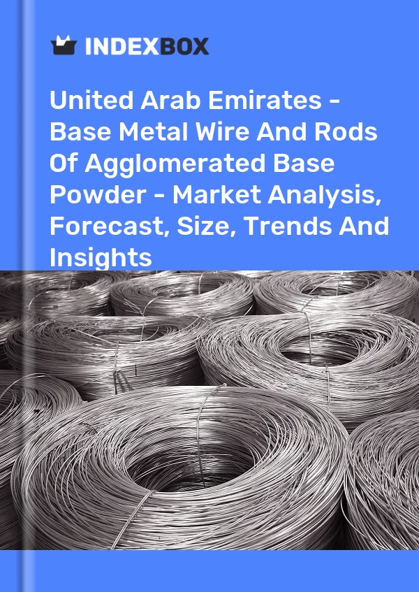 Report United Arab Emirates - Base Metal Wire and Rods of Agglomerated Base Powder - Market Analysis, Forecast, Size, Trends and Insights for 499$