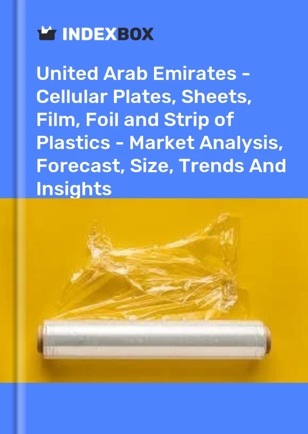 Report United Arab Emirates - Cellular Plates, Sheets, Film, Foil and Strip of Plastics - Market Analysis, Forecast, Size, Trends and Insights for 499$