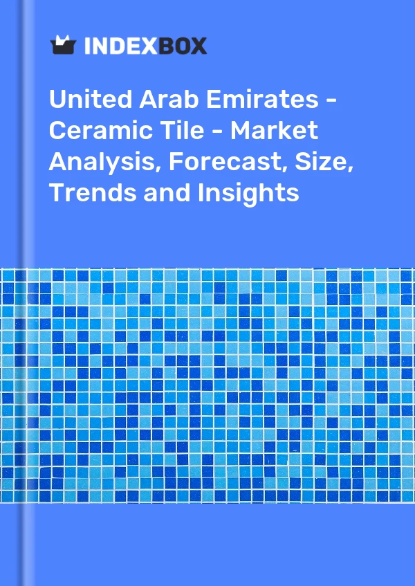 Report United Arab Emirates - Ceramic Tile - Market Analysis, Forecast, Size, Trends and Insights for 499$