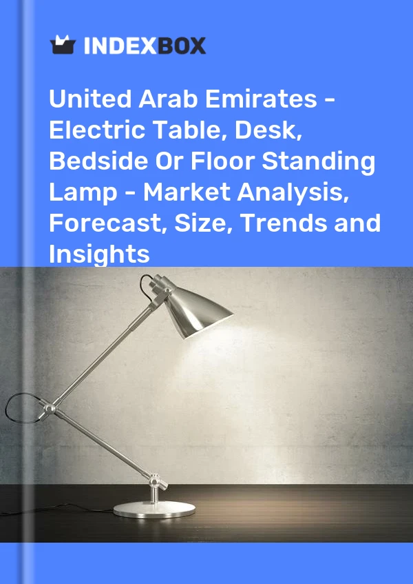 Report United Arab Emirates - Electric Table, Desk, Bedside or Floor Standing Lamp - Market Analysis, Forecast, Size, Trends and Insights for 499$