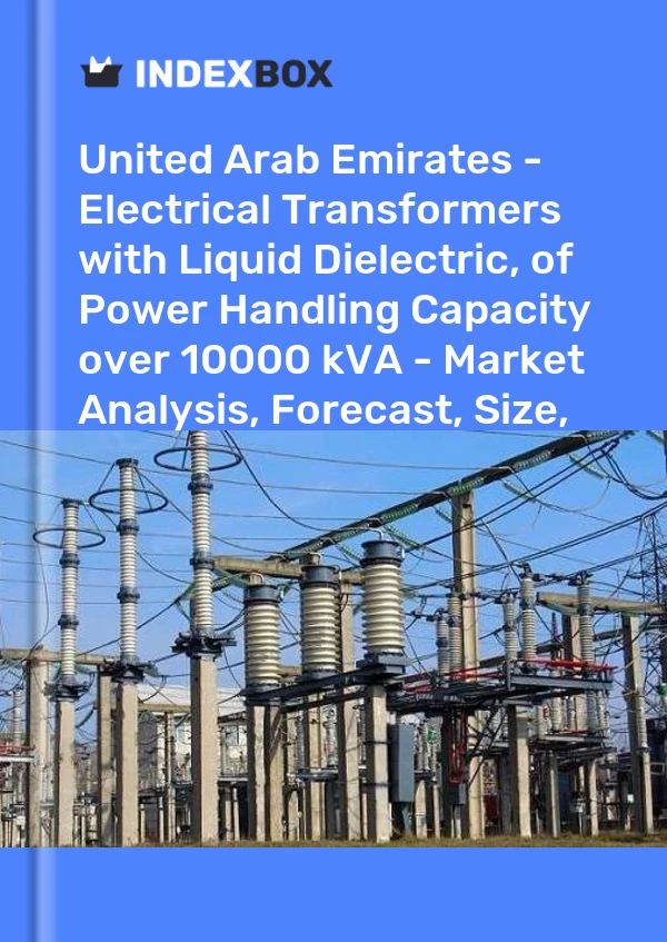 Report United Arab Emirates - Electrical Transformers with Liquid Dielectric, of Power Handling Capacity over 10000 kVA - Market Analysis, Forecast, Size, Trends and Insights for 499$