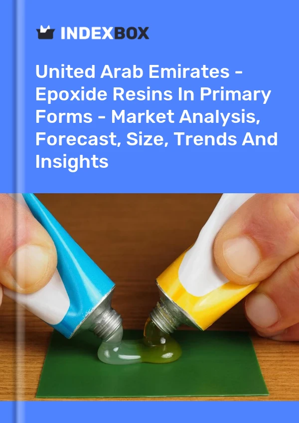 Report United Arab Emirates - Epoxide Resins in Primary Forms - Market Analysis, Forecast, Size, Trends and Insights for 499$
