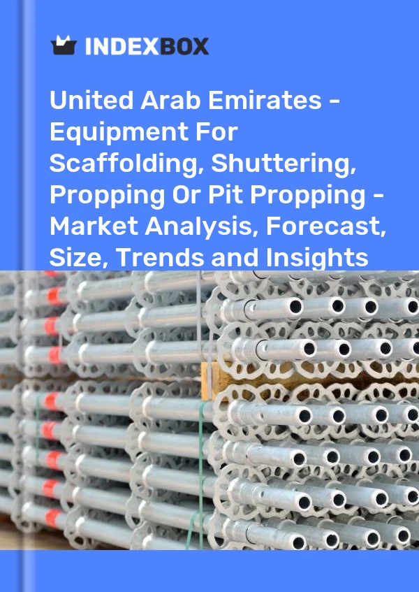 United Arab Emirates - Equipment For Scaffolding, Shuttering, Propping Or Pit Propping - Market Analysis, Forecast, Size, Trends and Insights