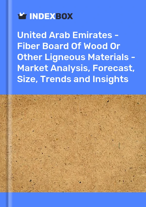 Report United Arab Emirates - Fiber Board of Wood or Other Ligneous Materials - Market Analysis, Forecast, Size, Trends and Insights for 499$