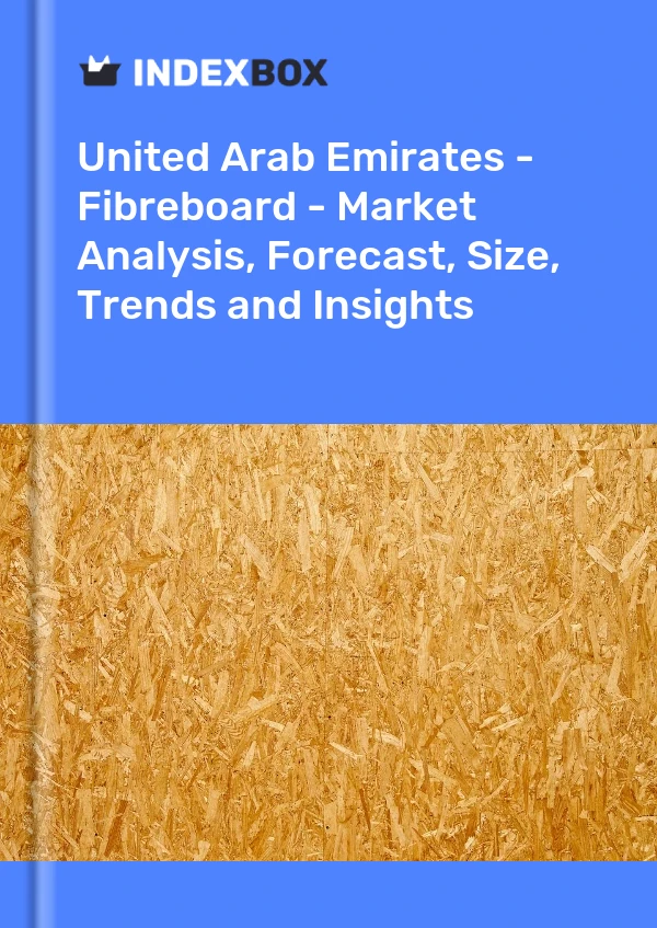 United Arab Emirates - Fibreboard - Market Analysis, Forecast, Size, Trends and Insights