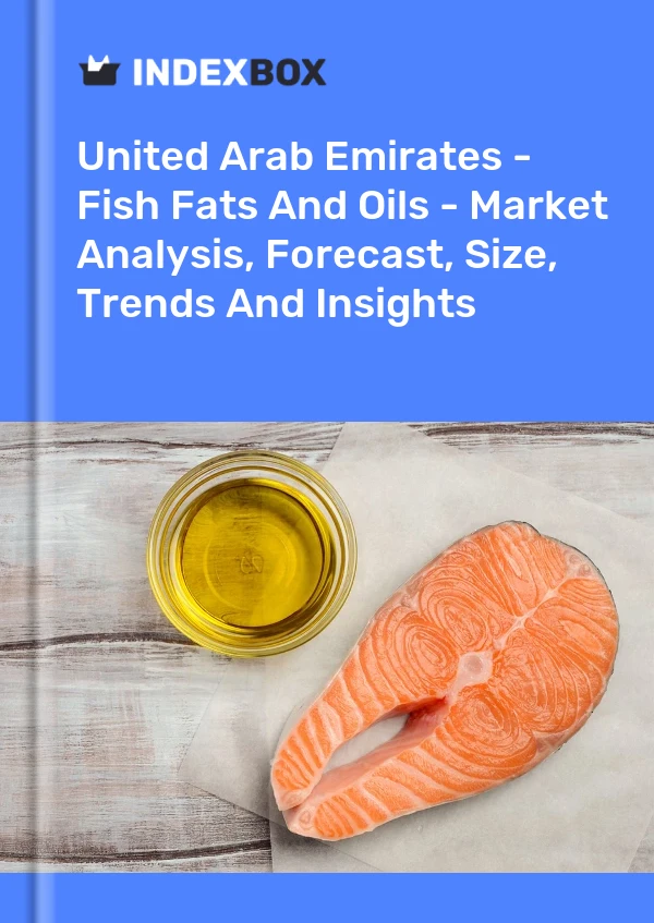 United Arab Emirates - Fish Fats And Oils - Market Analysis, Forecast, Size, Trends And Insights