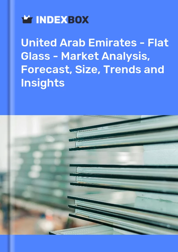 Report United Arab Emirates - Flat Glass - Market Analysis, Forecast, Size, Trends and Insights for 499$