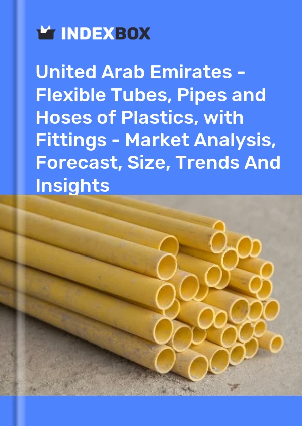 Report United Arab Emirates - Flexible Tubes, Pipes and Hoses of Plastics, with Fittings - Market Analysis, Forecast, Size, Trends and Insights for 499$