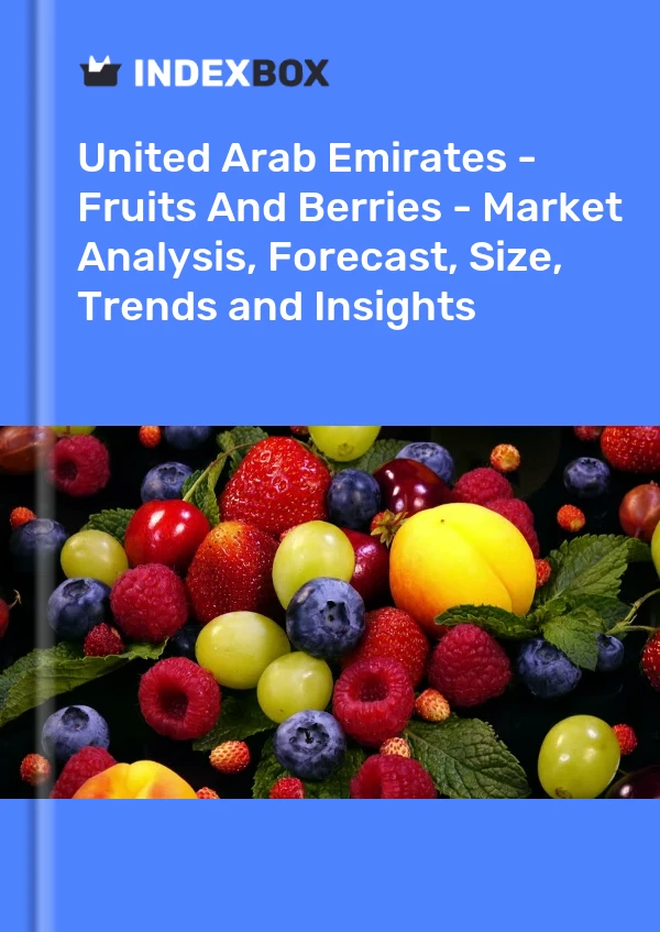 Report United Arab Emirates - Fruits and Berries - Market Analysis, Forecast, Size, Trends and Insights for 499$