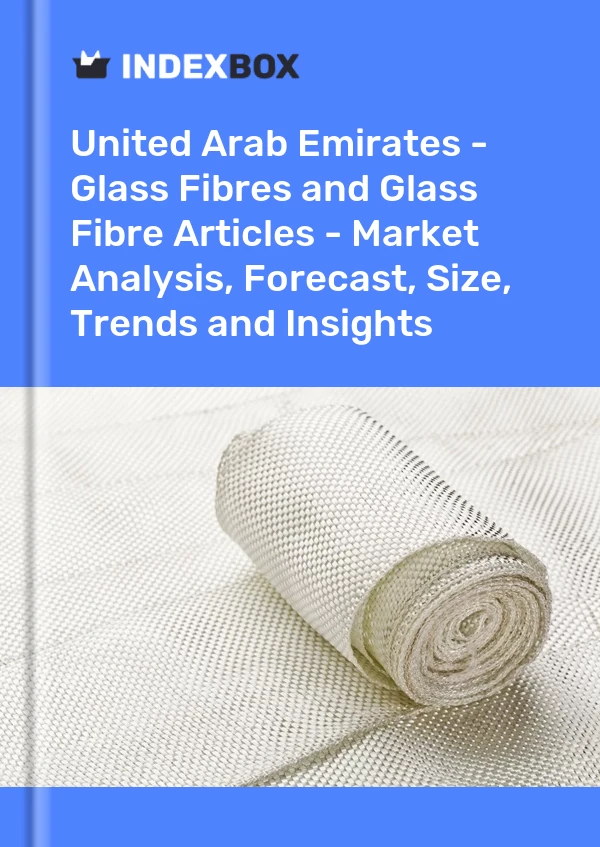 Report United Arab Emirates - Glass Fibres and Glass Fibre Articles - Market Analysis, Forecast, Size, Trends and Insights for 499$