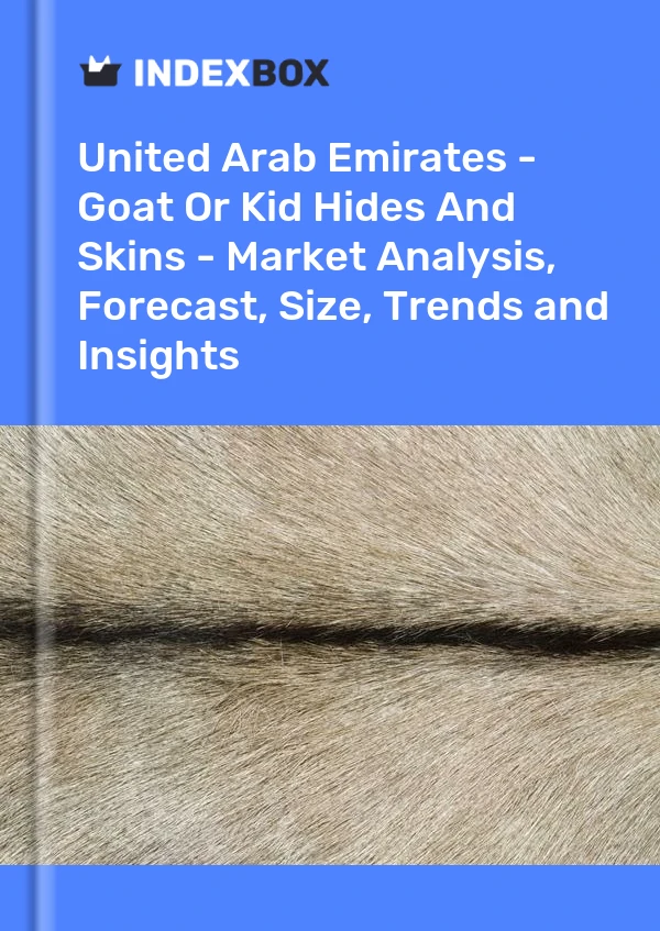 Report United Arab Emirates - Goat or Kid Hides and Skins - Market Analysis, Forecast, Size, Trends and Insights for 499$