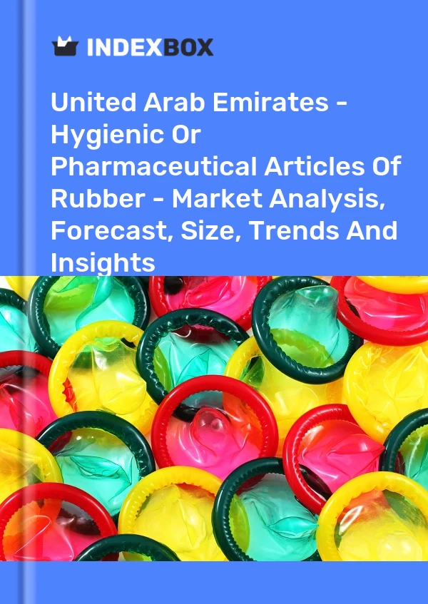 Report United Arab Emirates - Hygienic or Pharmaceutical Articles of Rubber - Market Analysis, Forecast, Size, Trends and Insights for 499$