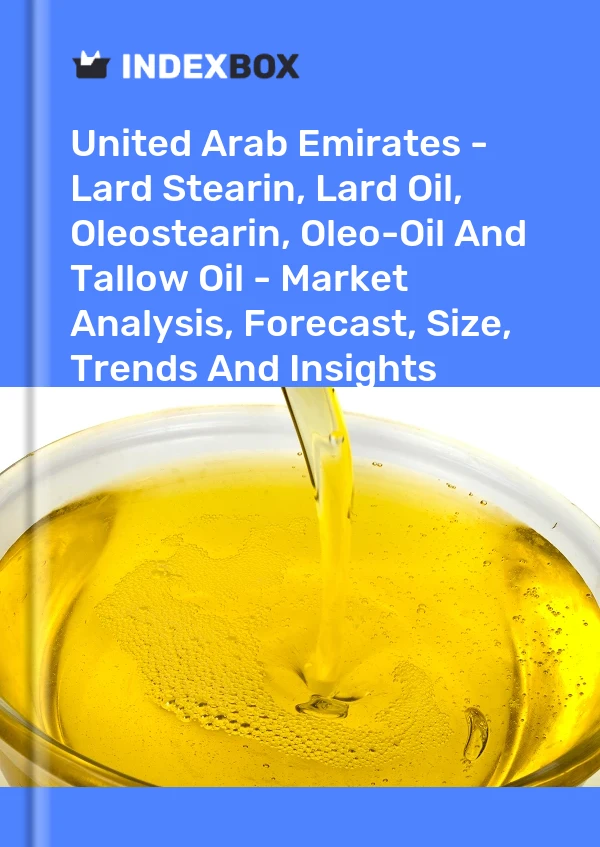 Report United Arab Emirates - Lard Stearin, Lard Oil, Oleostearin, Oleo-Oil and Tallow Oil - Market Analysis, Forecast, Size, Trends and Insights for 499$