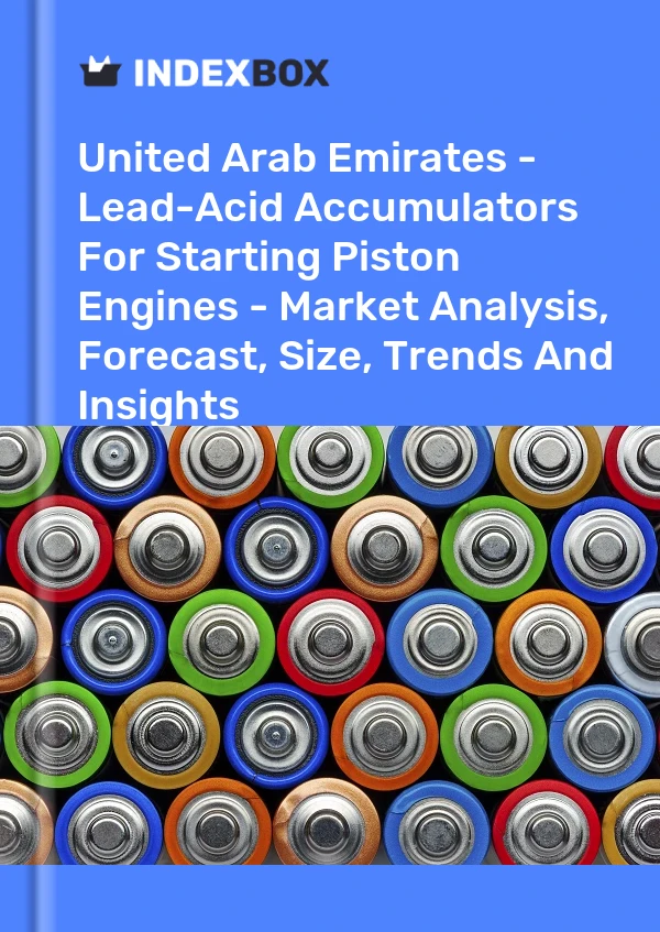 Report United Arab Emirates - Lead-Acid Accumulators for Starting Piston Engines - Market Analysis, Forecast, Size, Trends and Insights for 499$
