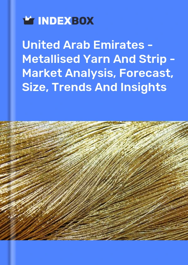 United Arab Emirates - Metallised Yarn And Strip - Market Analysis, Forecast, Size, Trends And Insights